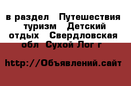  в раздел : Путешествия, туризм » Детский отдых . Свердловская обл.,Сухой Лог г.